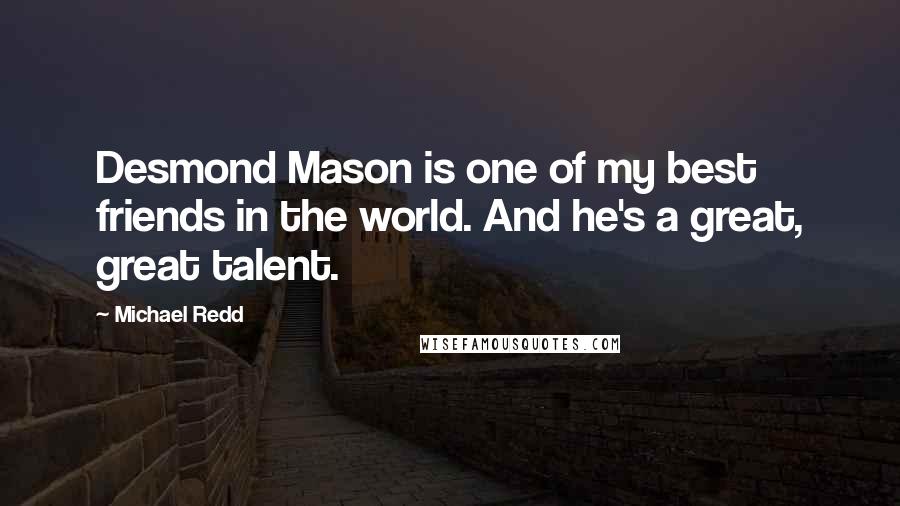 Michael Redd Quotes: Desmond Mason is one of my best friends in the world. And he's a great, great talent.