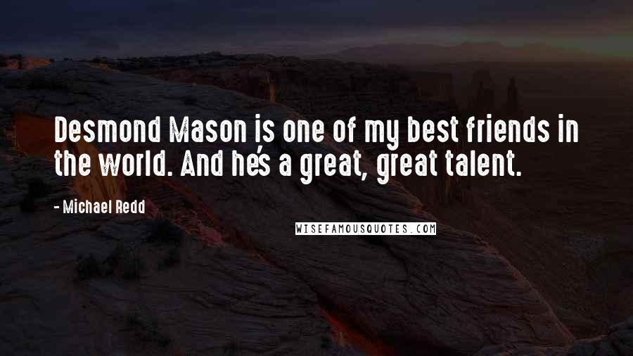 Michael Redd Quotes: Desmond Mason is one of my best friends in the world. And he's a great, great talent.