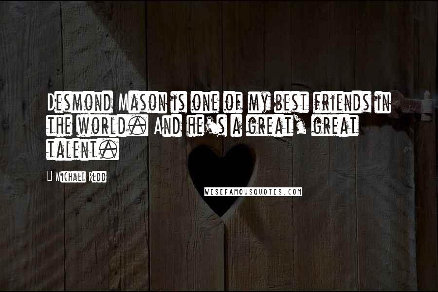 Michael Redd Quotes: Desmond Mason is one of my best friends in the world. And he's a great, great talent.