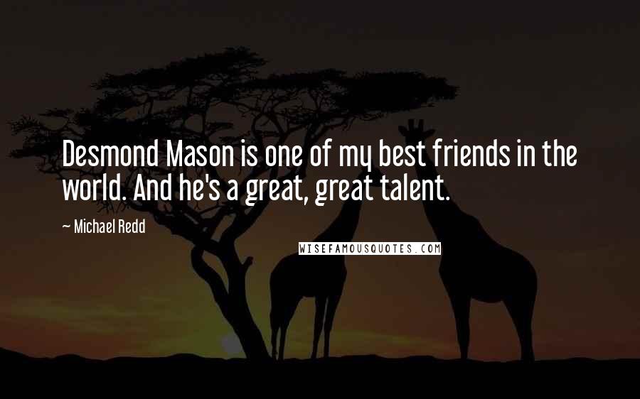 Michael Redd Quotes: Desmond Mason is one of my best friends in the world. And he's a great, great talent.