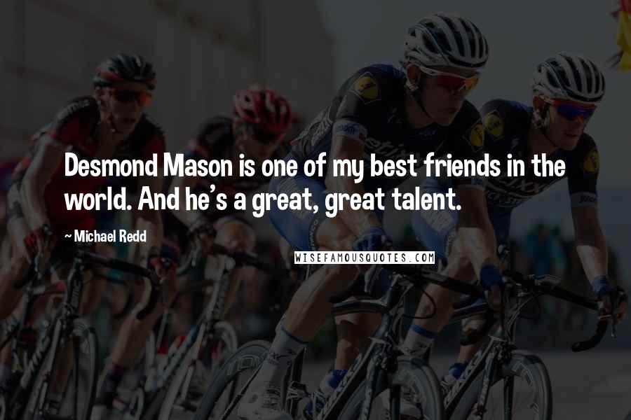 Michael Redd Quotes: Desmond Mason is one of my best friends in the world. And he's a great, great talent.