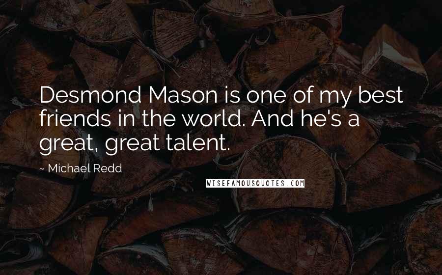 Michael Redd Quotes: Desmond Mason is one of my best friends in the world. And he's a great, great talent.