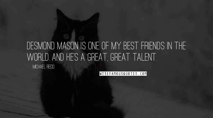 Michael Redd Quotes: Desmond Mason is one of my best friends in the world. And he's a great, great talent.