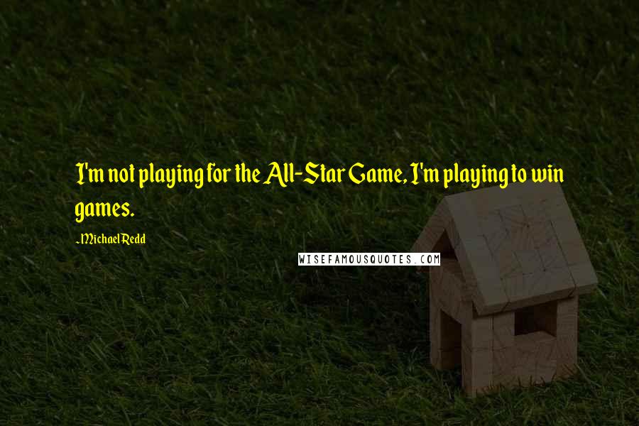 Michael Redd Quotes: I'm not playing for the All-Star Game, I'm playing to win games.