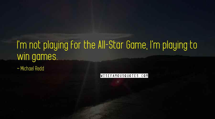 Michael Redd Quotes: I'm not playing for the All-Star Game, I'm playing to win games.