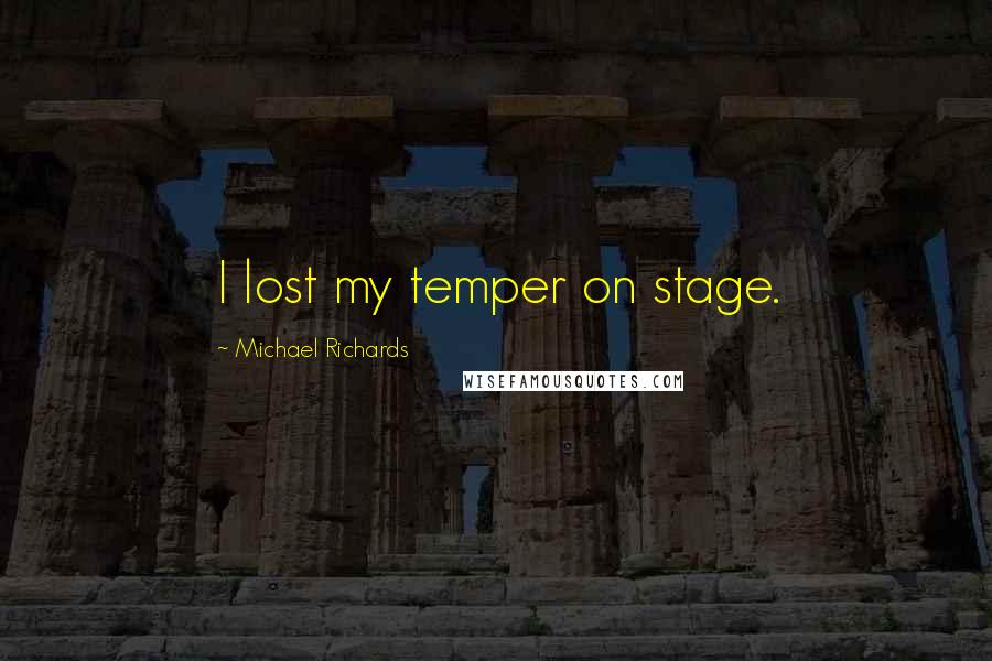 Michael Richards Quotes: I lost my temper on stage.