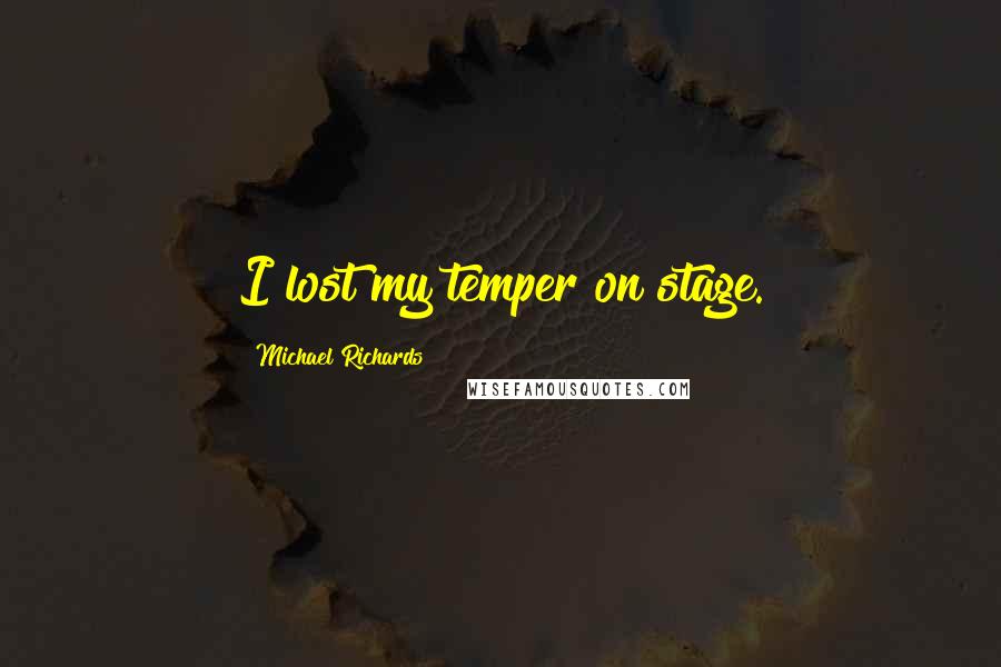 Michael Richards Quotes: I lost my temper on stage.