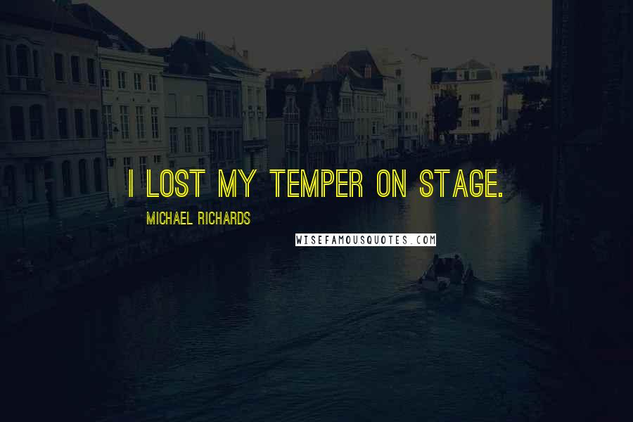 Michael Richards Quotes: I lost my temper on stage.