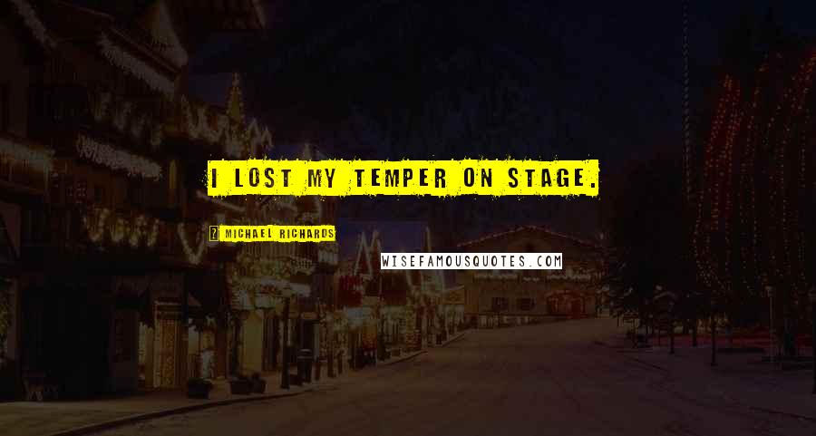 Michael Richards Quotes: I lost my temper on stage.