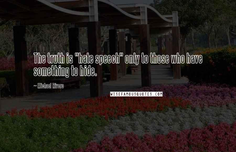 Michael Rivero Quotes: The truth is "hate speech" only to those who have something to hide.