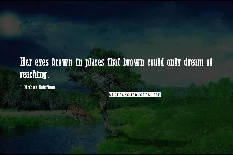 Michael Robotham Quotes: Her eyes brown in places that brown could only dream of reaching.