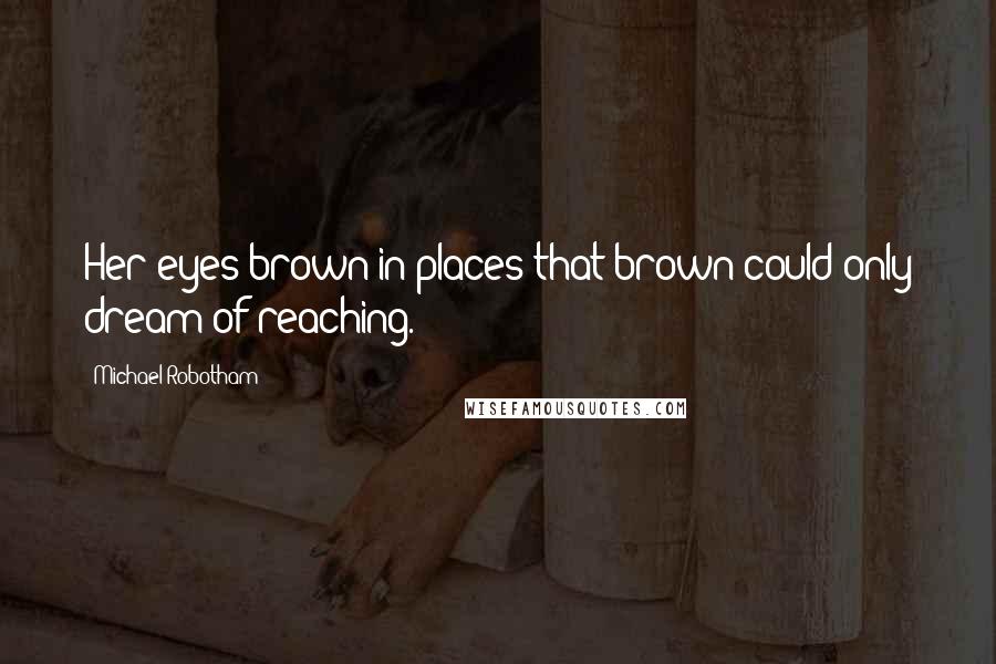 Michael Robotham Quotes: Her eyes brown in places that brown could only dream of reaching.