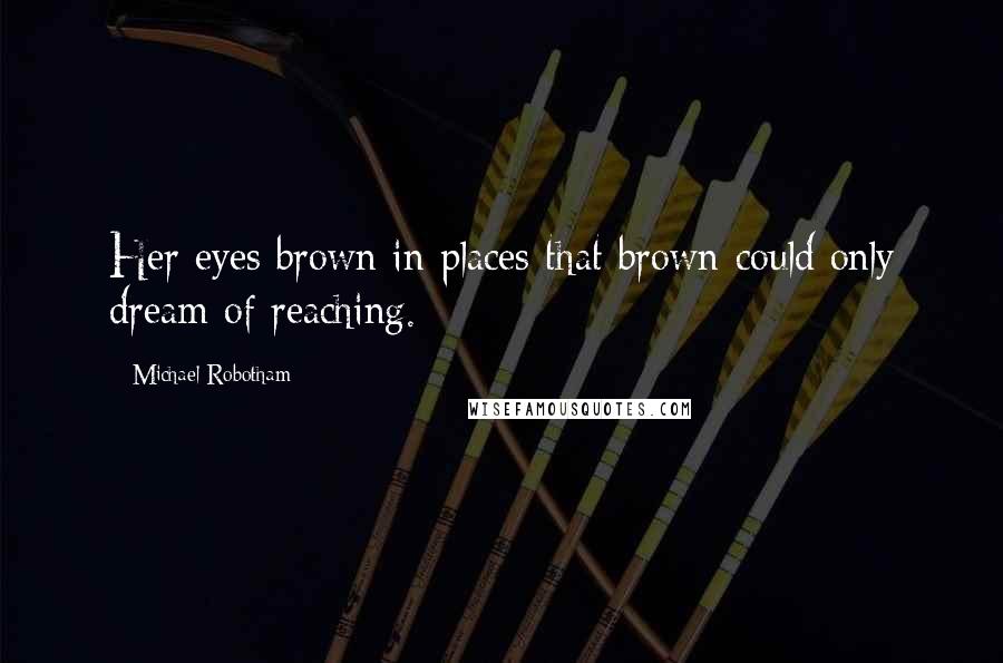 Michael Robotham Quotes: Her eyes brown in places that brown could only dream of reaching.