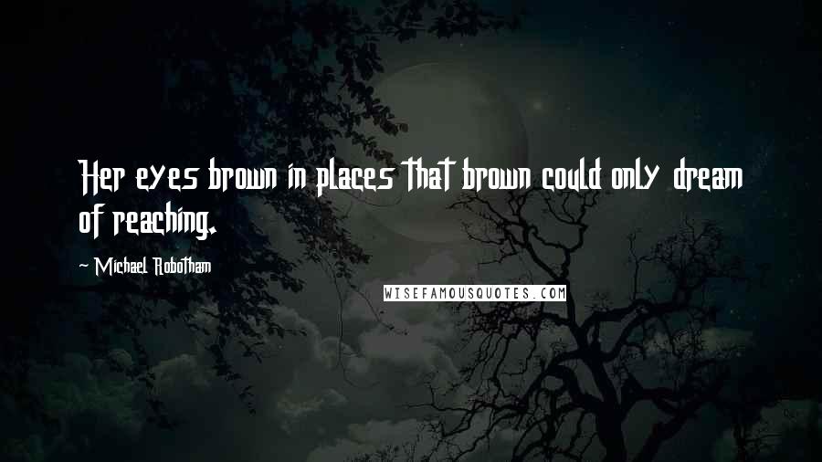 Michael Robotham Quotes: Her eyes brown in places that brown could only dream of reaching.