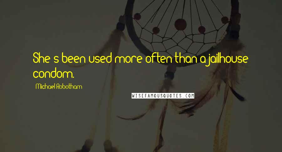 Michael Robotham Quotes: She's been used more often than a jailhouse condom.