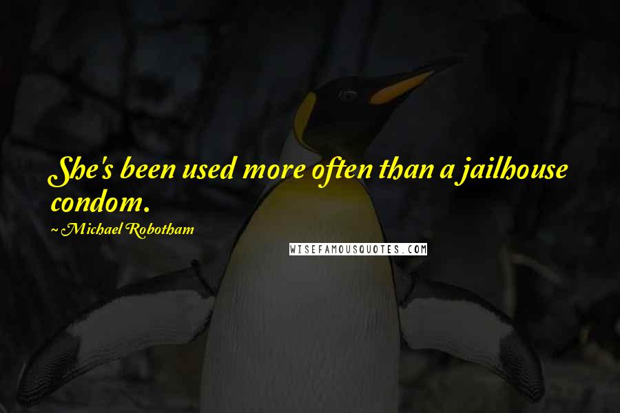 Michael Robotham Quotes: She's been used more often than a jailhouse condom.