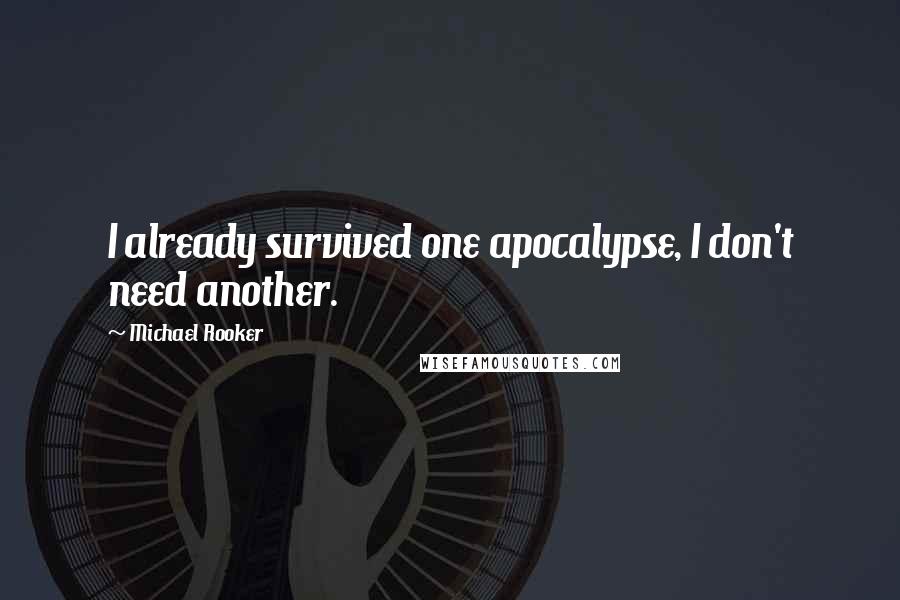 Michael Rooker Quotes: I already survived one apocalypse, I don't need another.
