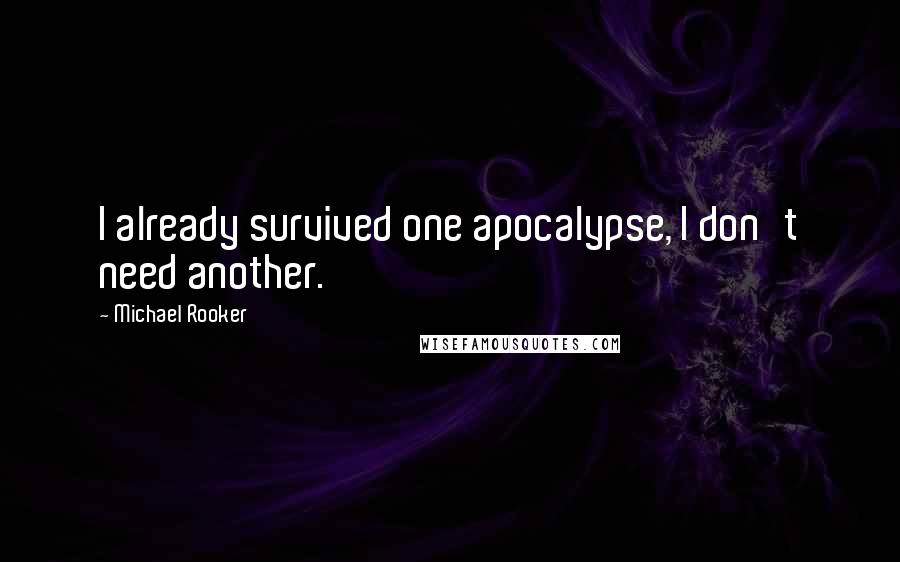 Michael Rooker Quotes: I already survived one apocalypse, I don't need another.