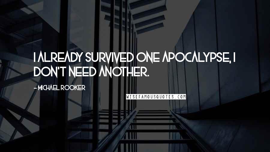 Michael Rooker Quotes: I already survived one apocalypse, I don't need another.