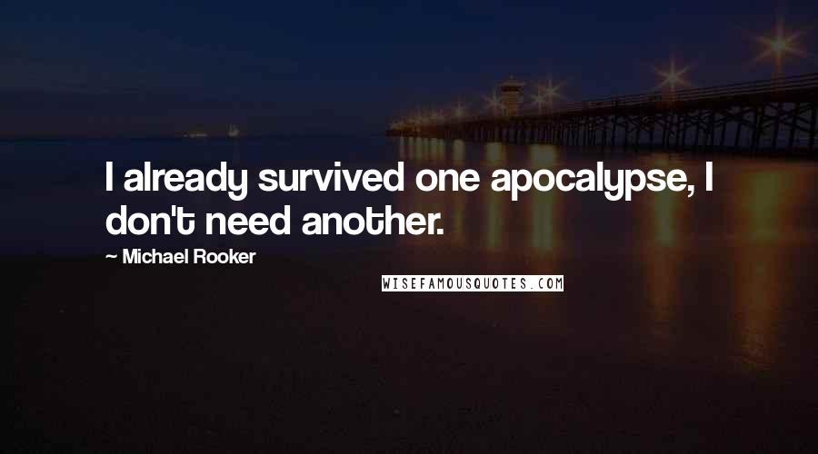 Michael Rooker Quotes: I already survived one apocalypse, I don't need another.