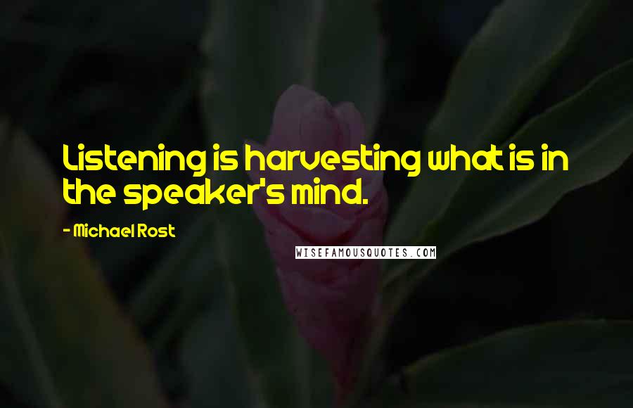 Michael Rost Quotes: Listening is harvesting what is in the speaker's mind.
