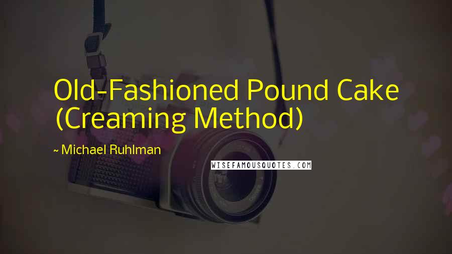 Michael Ruhlman Quotes: Old-Fashioned Pound Cake (Creaming Method)