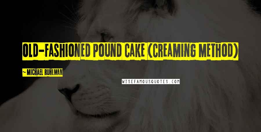 Michael Ruhlman Quotes: Old-Fashioned Pound Cake (Creaming Method)