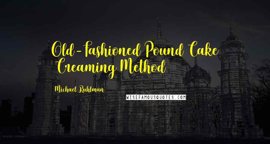 Michael Ruhlman Quotes: Old-Fashioned Pound Cake (Creaming Method)