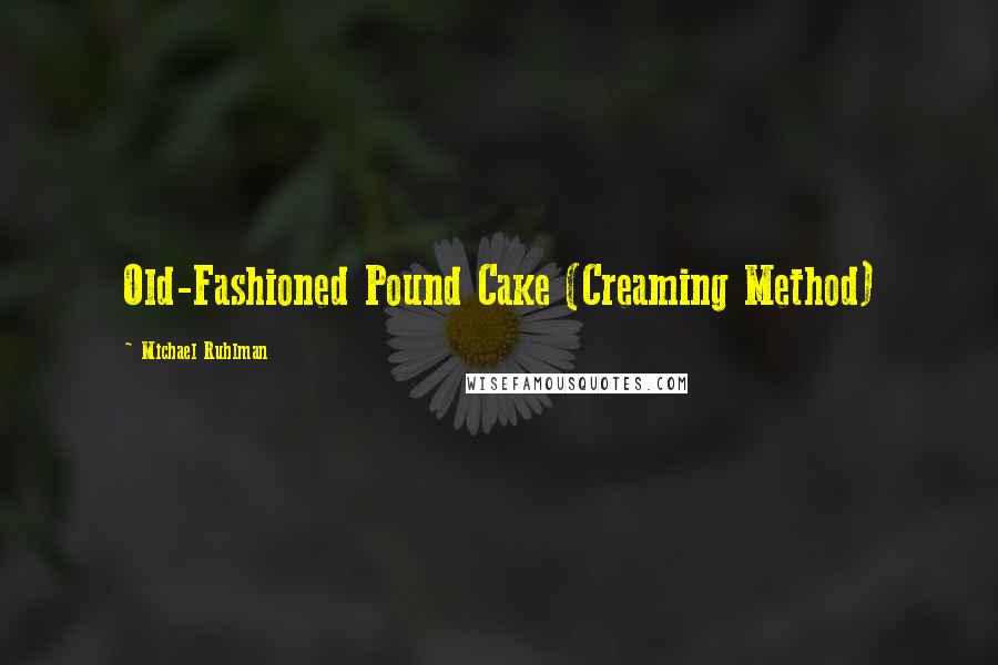 Michael Ruhlman Quotes: Old-Fashioned Pound Cake (Creaming Method)