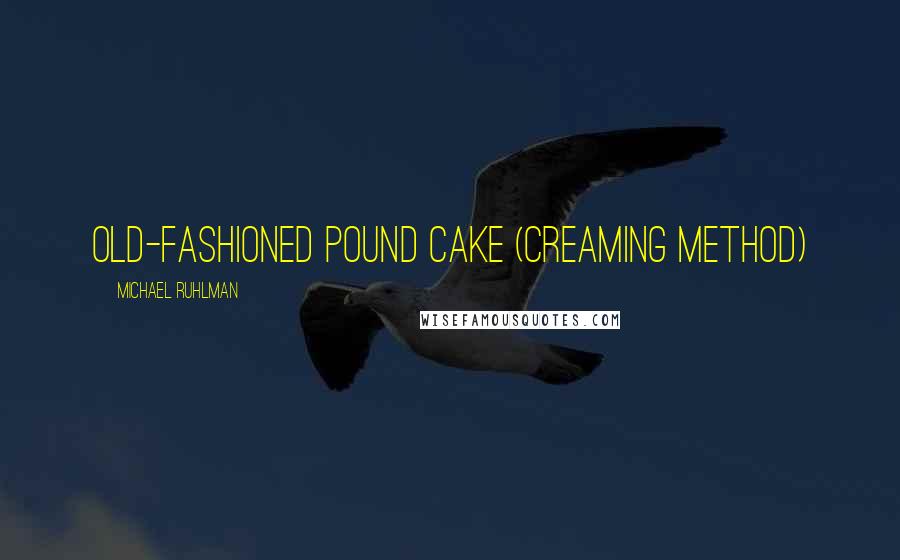 Michael Ruhlman Quotes: Old-Fashioned Pound Cake (Creaming Method)
