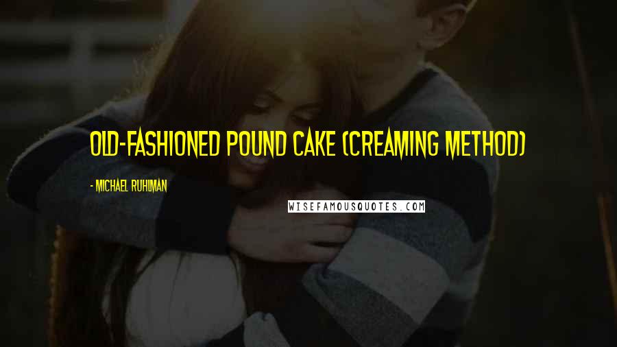 Michael Ruhlman Quotes: Old-Fashioned Pound Cake (Creaming Method)