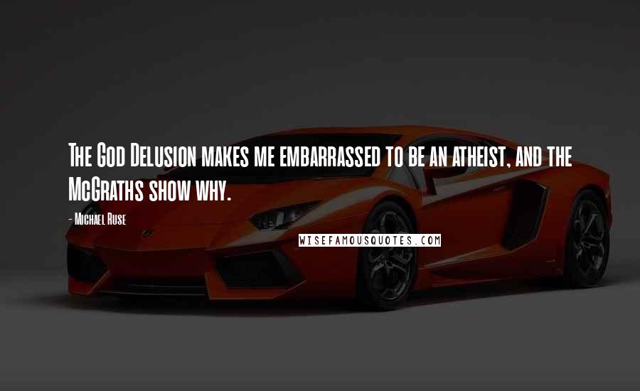 Michael Ruse Quotes: The God Delusion makes me embarrassed to be an atheist, and the McGraths show why.