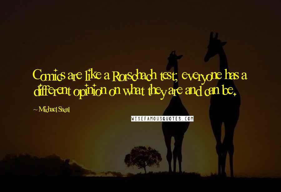 Michael Sacal Quotes: Comics are like a Rorschach test; everyone has a different opinion on what they are and can be.