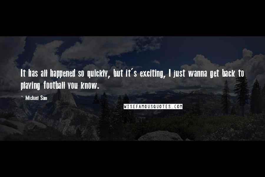 Michael Sam Quotes: It has all happened so quickly, but it's exciting, I just wanna get back to playing football you know.