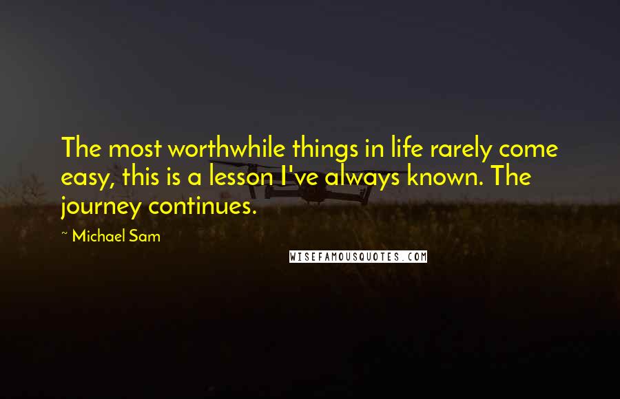Michael Sam Quotes: The most worthwhile things in life rarely come easy, this is a lesson I've always known. The journey continues.