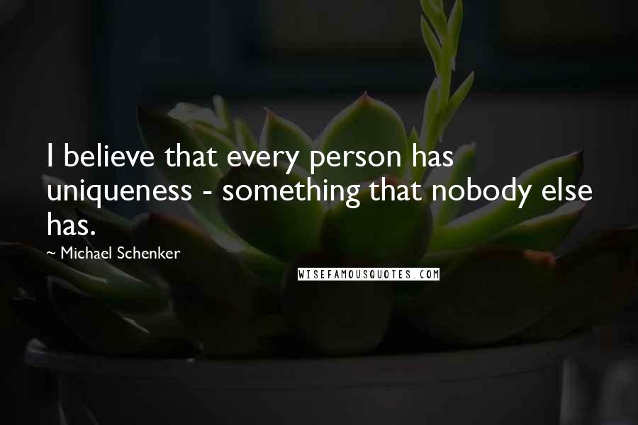 Michael Schenker Quotes: I believe that every person has uniqueness - something that nobody else has.