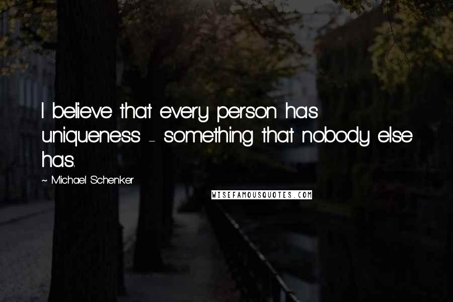 Michael Schenker Quotes: I believe that every person has uniqueness - something that nobody else has.