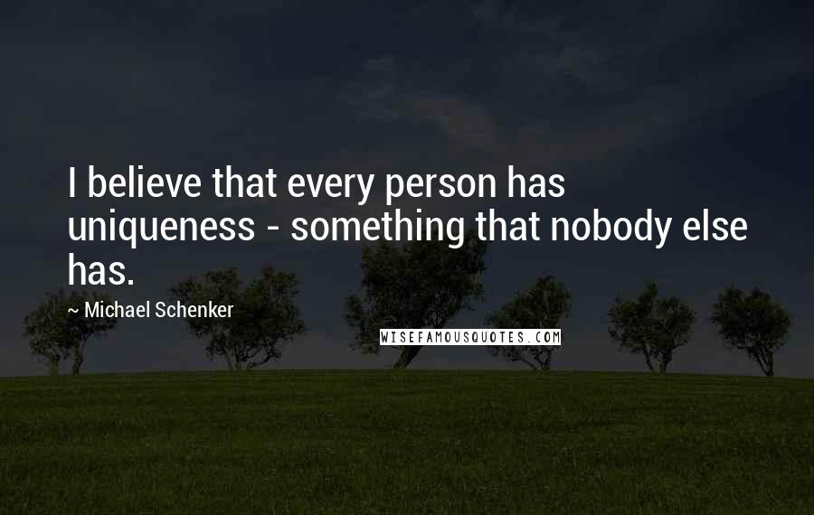 Michael Schenker Quotes: I believe that every person has uniqueness - something that nobody else has.