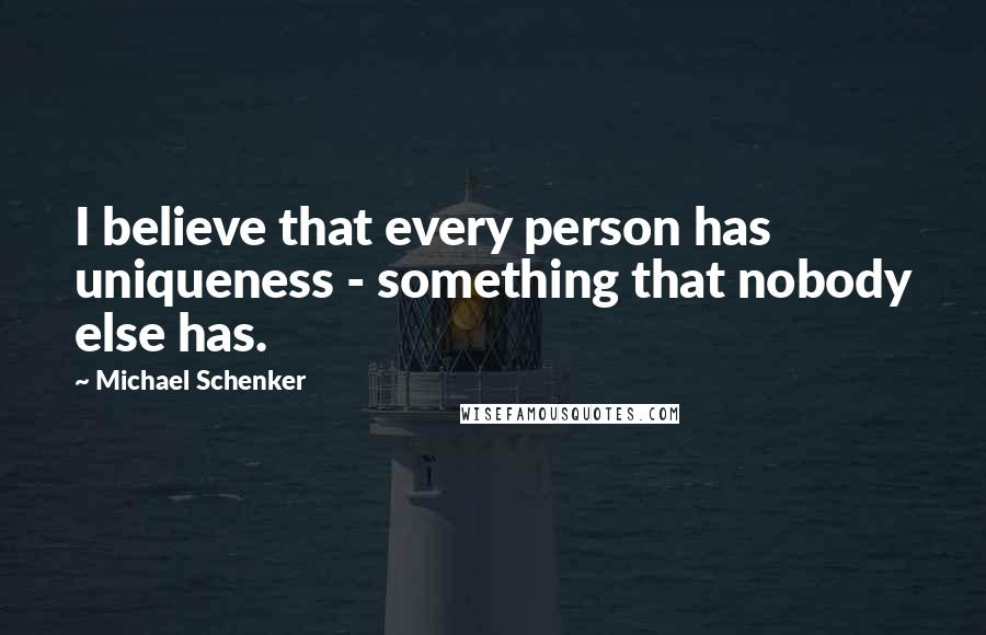 Michael Schenker Quotes: I believe that every person has uniqueness - something that nobody else has.