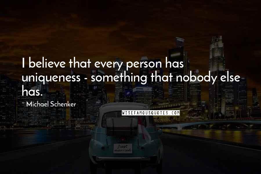 Michael Schenker Quotes: I believe that every person has uniqueness - something that nobody else has.