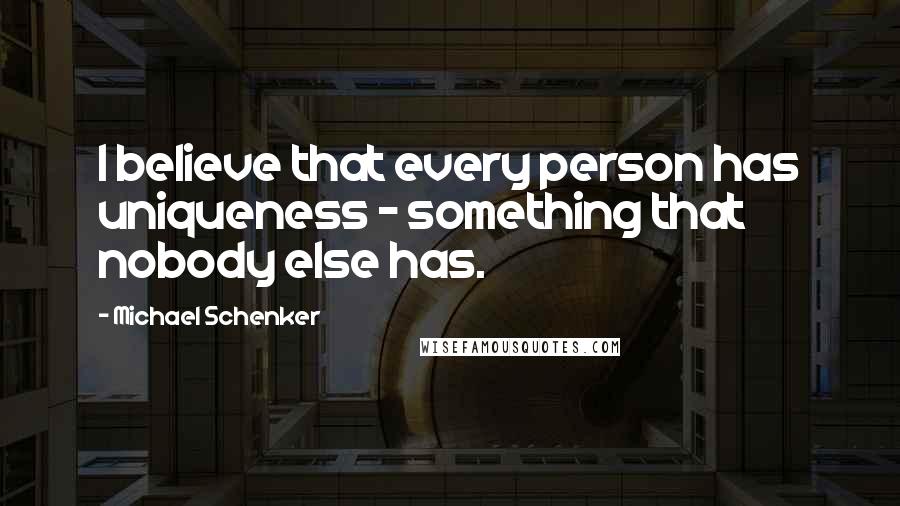 Michael Schenker Quotes: I believe that every person has uniqueness - something that nobody else has.