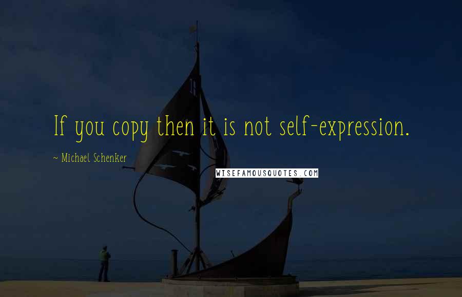 Michael Schenker Quotes: If you copy then it is not self-expression.