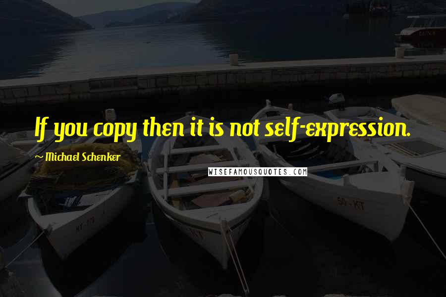 Michael Schenker Quotes: If you copy then it is not self-expression.