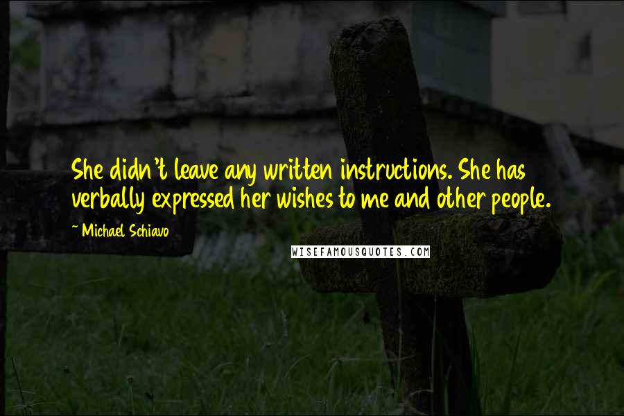 Michael Schiavo Quotes: She didn't leave any written instructions. She has verbally expressed her wishes to me and other people.