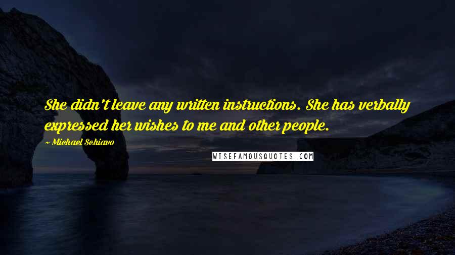 Michael Schiavo Quotes: She didn't leave any written instructions. She has verbally expressed her wishes to me and other people.