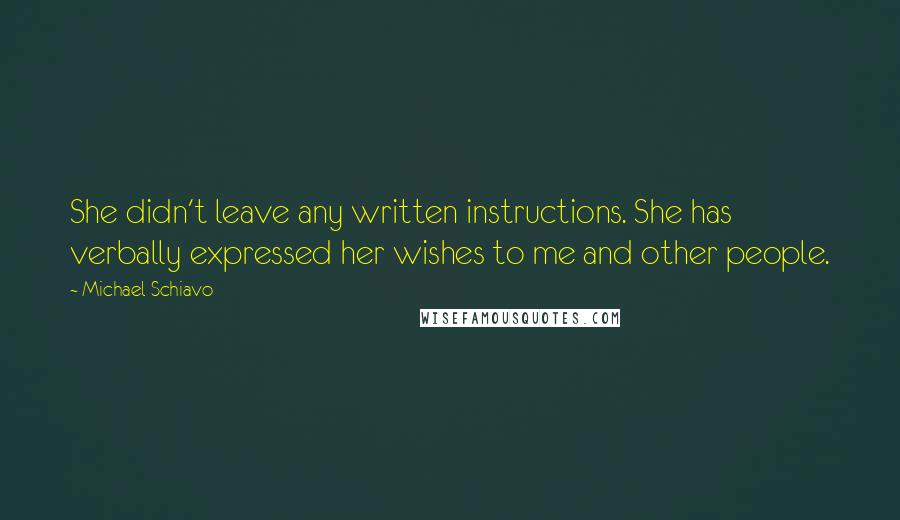 Michael Schiavo Quotes: She didn't leave any written instructions. She has verbally expressed her wishes to me and other people.