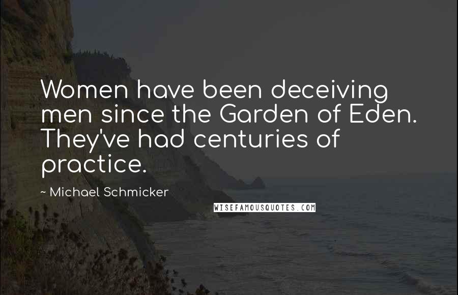 Michael Schmicker Quotes: Women have been deceiving men since the Garden of Eden. They've had centuries of practice.