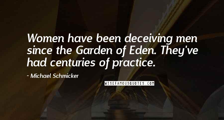 Michael Schmicker Quotes: Women have been deceiving men since the Garden of Eden. They've had centuries of practice.