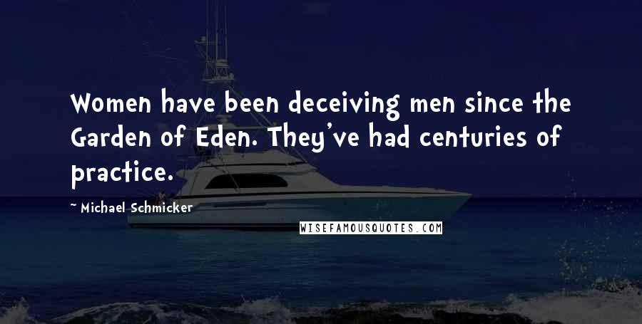 Michael Schmicker Quotes: Women have been deceiving men since the Garden of Eden. They've had centuries of practice.