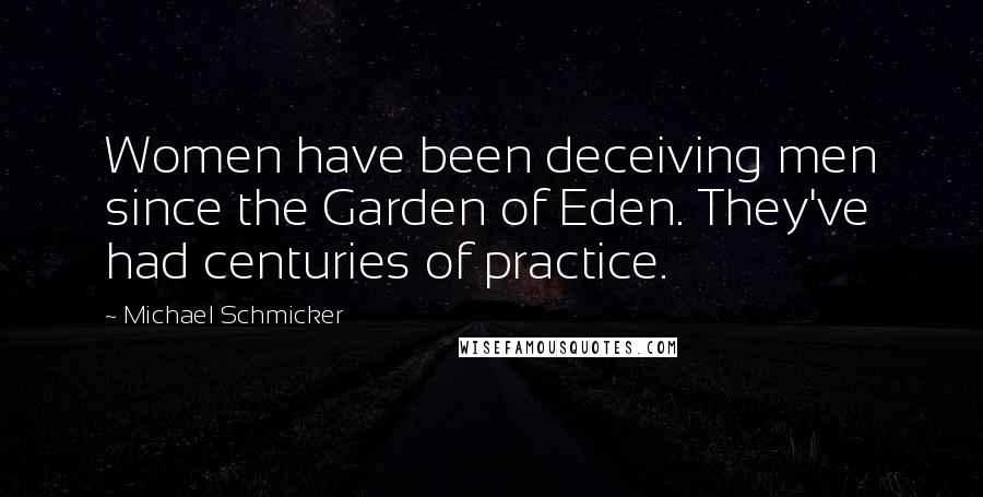 Michael Schmicker Quotes: Women have been deceiving men since the Garden of Eden. They've had centuries of practice.